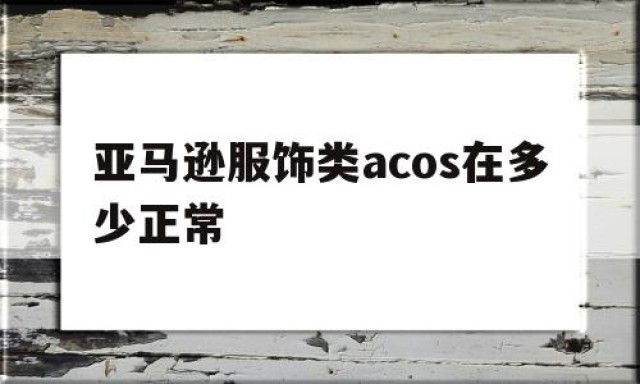 亚马逊服饰类acos在多少正常的简单介绍