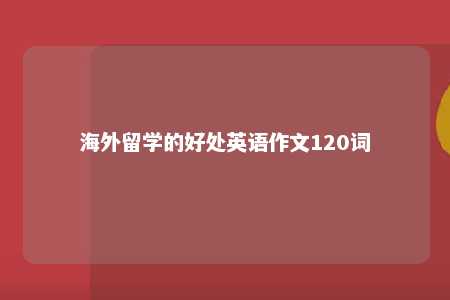 海外留学的好处英语作文120词