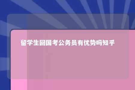 留学生回国考公务员有优势吗知乎